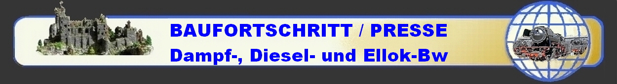 BAUFORTSCHRITT / PRESSE
Dampf-, Diesel- und Ellok-Bw